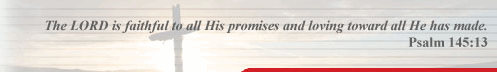 The LORD is faithful to all His promises and loving toward all He has made. Psalm 145:13
